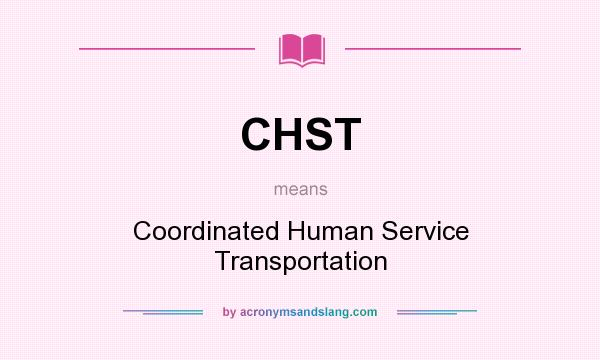 What does CHST mean? It stands for Coordinated Human Service Transportation