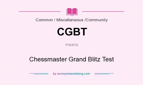What does CGBT mean? It stands for Chessmaster Grand Blitz Test