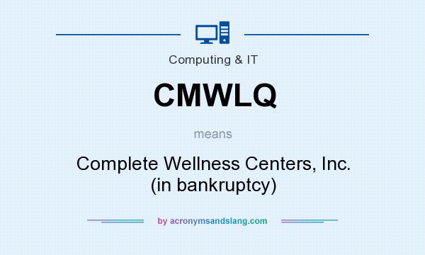 What does CMWLQ mean? It stands for Complete Wellness Centers, Inc. (in bankruptcy)
