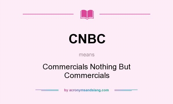 What does CNBC mean? It stands for Commercials Nothing But Commercials