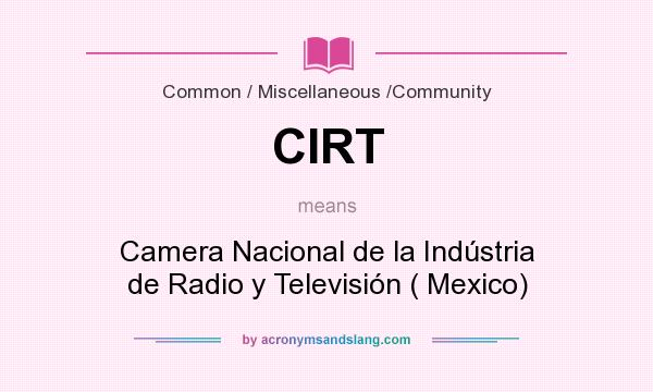 What does CIRT mean? It stands for Camera Nacional de la Indústria de Radio y Televisión ( Mexico)