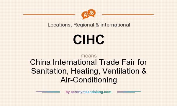 What does CIHC mean? It stands for China International Trade Fair for Sanitation, Heating, Ventilation & Air-Conditioning