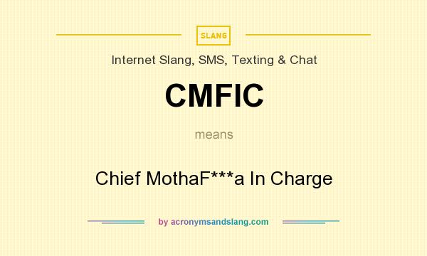 What does CMFIC mean? It stands for Chief MothaF***a In Charge