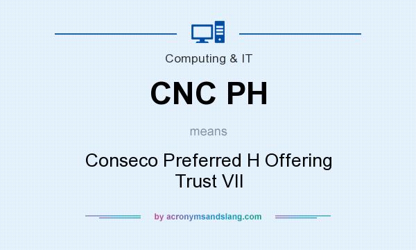 What does CNC PH mean? It stands for Conseco Preferred H Offering Trust VII