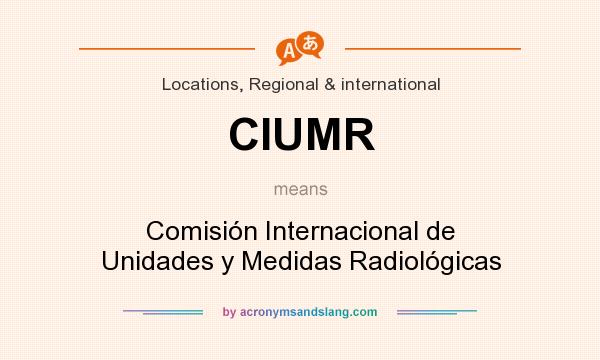 What does CIUMR mean? It stands for Comisión Internacional de Unidades y Medidas Radiológicas