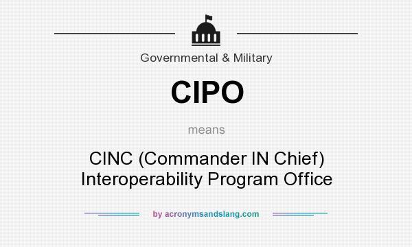 What does CIPO mean? It stands for CINC (Commander IN Chief) Interoperability Program Office