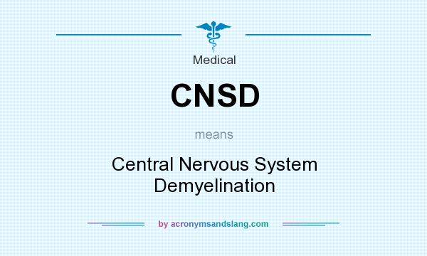 What does CNSD mean? It stands for Central Nervous System Demyelination