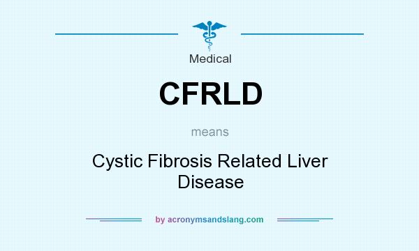 What does CFRLD mean? It stands for Cystic Fibrosis Related Liver Disease