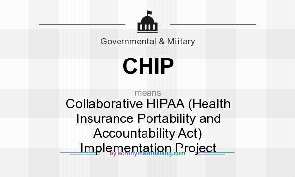What does CHIP mean? It stands for Collaborative HIPAA (Health Insurance Portability and Accountability Act) Implementation Project