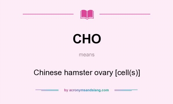 What does CHO mean? It stands for Chinese hamster ovary [cell(s)]