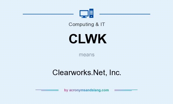 What does CLWK mean? It stands for Clearworks.Net, Inc.