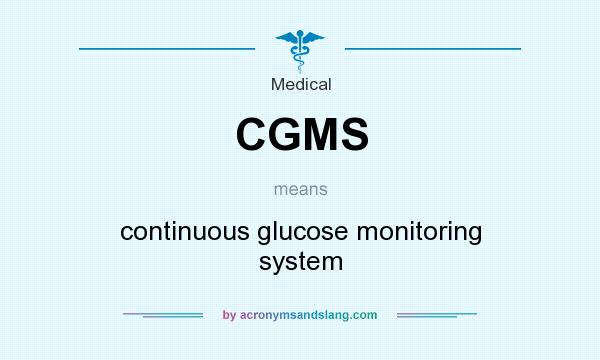 What does CGMS mean? It stands for continuous glucose monitoring system