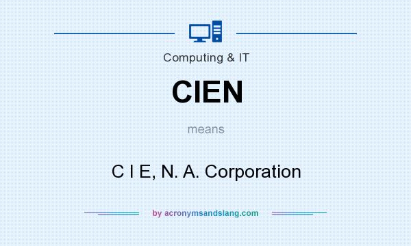 What does CIEN mean? It stands for C I E, N. A. Corporation