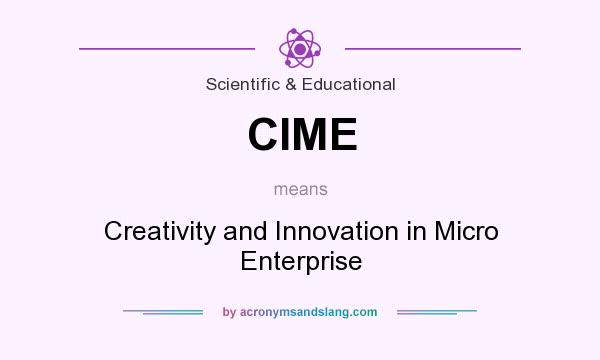 What does CIME mean? It stands for Creativity and Innovation in Micro Enterprise
