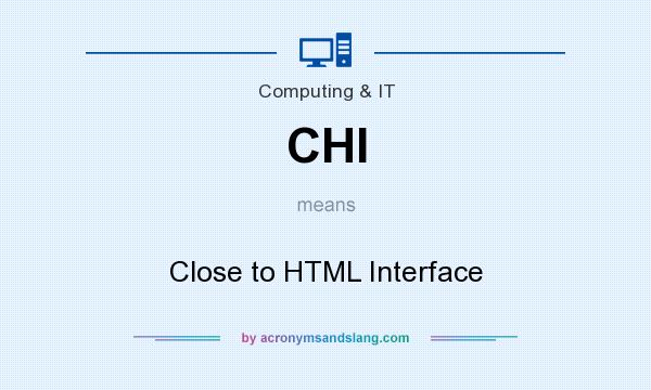 What does CHI mean? It stands for Close to HTML Interface