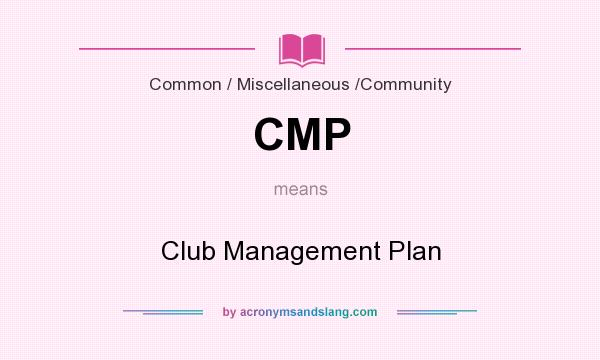What does CMP mean? It stands for Club Management Plan