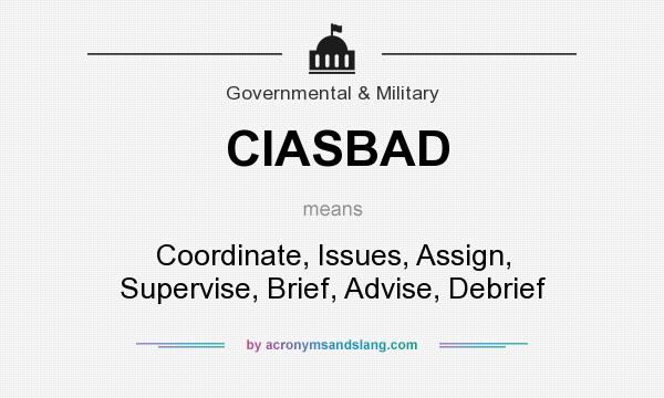 What does CIASBAD mean? It stands for Coordinate, Issues, Assign, Supervise, Brief, Advise, Debrief