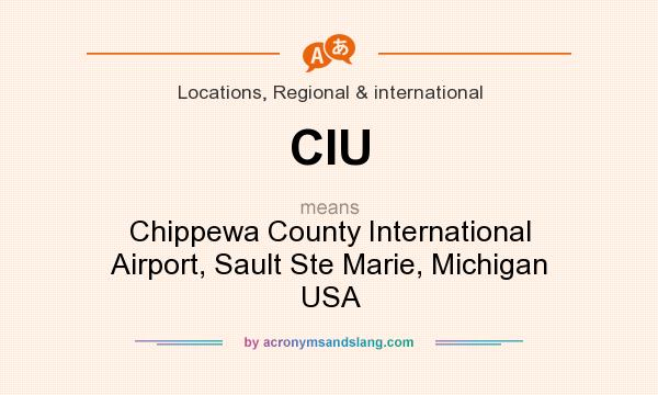 What does CIU mean? It stands for Chippewa County International Airport, Sault Ste Marie, Michigan USA
