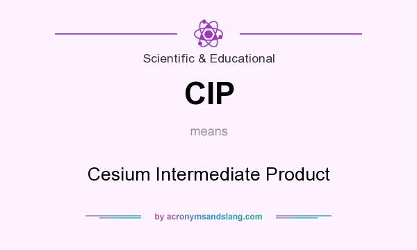 What does CIP mean? It stands for Cesium Intermediate Product