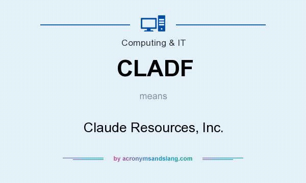What does CLADF mean? It stands for Claude Resources, Inc.