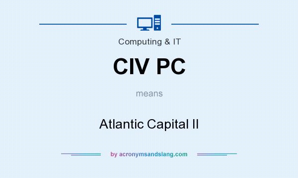 What does CIV PC mean? It stands for Atlantic Capital II