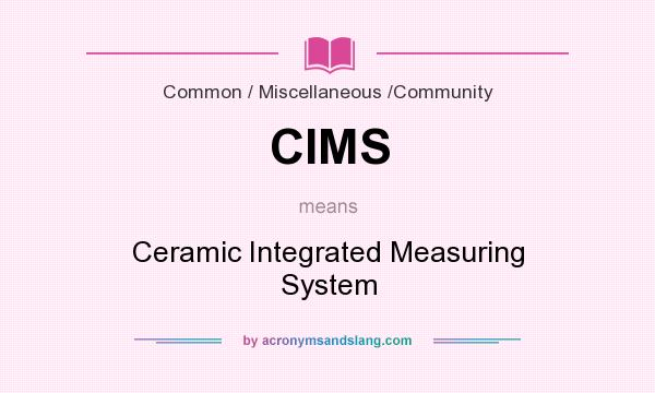 What does CIMS mean? It stands for Ceramic Integrated Measuring System