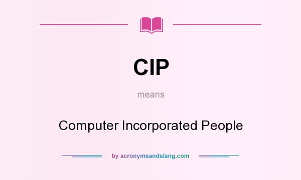 What does CIP mean? It stands for Computer Incorporated People