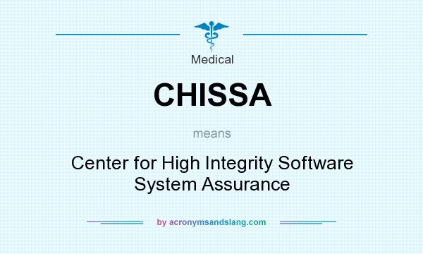 What does CHISSA mean? It stands for Center for High Integrity Software System Assurance