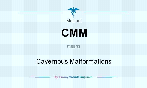 What does CMM mean? It stands for Cavernous Malformations