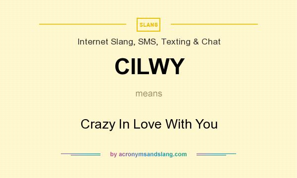 What does CILWY mean? It stands for Crazy In Love With You