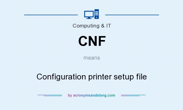 What does CNF mean? It stands for Configuration printer setup file