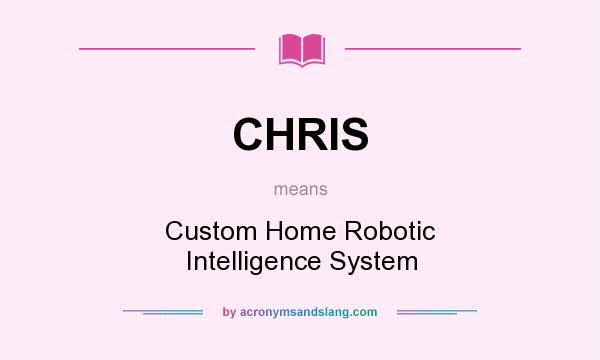 What does CHRIS mean? It stands for Custom Home Robotic Intelligence System