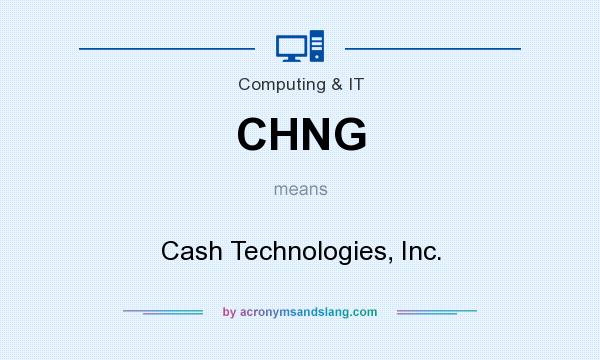 What does CHNG mean? It stands for Cash Technologies, Inc.