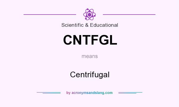 What does CNTFGL mean? It stands for Centrifugal