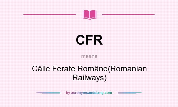 What does CFR mean? It stands for Căile Ferate Române(Romanian Railways)