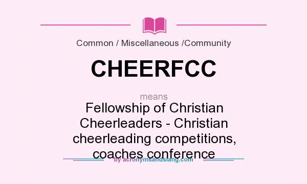 What does CHEERFCC mean? It stands for Fellowship of Christian Cheerleaders - Christian cheerleading competitions, coaches conference