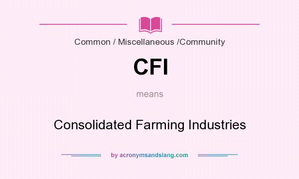 What does CFI mean? It stands for Consolidated Farming Industries