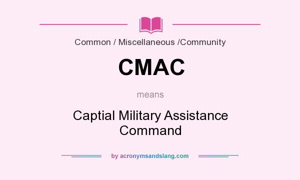 What does CMAC mean? It stands for Captial Military Assistance Command