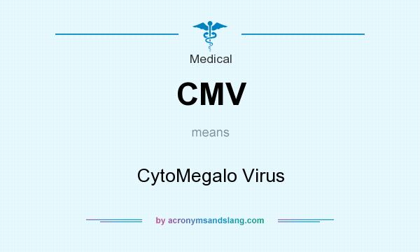 What does CMV mean? It stands for CytoMegalo Virus
