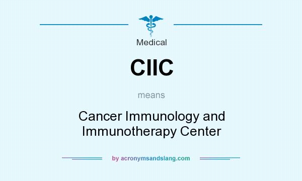 What does CIIC mean? It stands for Cancer Immunology and Immunotherapy Center