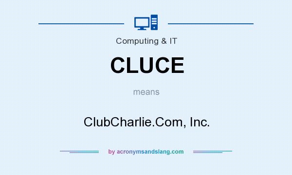What does CLUCE mean? It stands for ClubCharlie.Com, Inc.