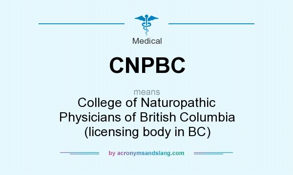 What does CNPBC mean? It stands for College of Naturopathic Physicians of British Columbia (licensing body in BC)