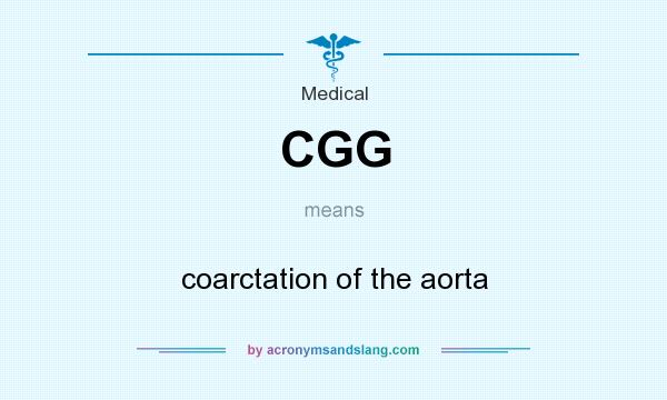 What does CGG mean? It stands for coarctation of the aorta