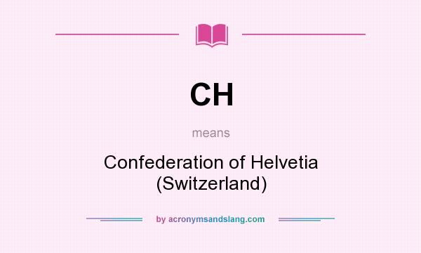 What does CH mean? It stands for Confederation of Helvetia (Switzerland)