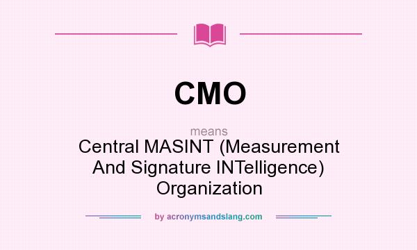 What does CMO mean? It stands for Central MASINT (Measurement And Signature INTelligence) Organization