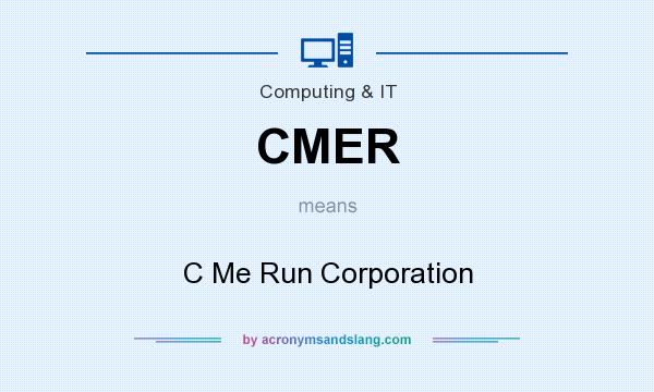 What does CMER mean? It stands for C Me Run Corporation