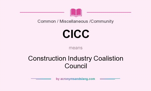 What does CICC mean? It stands for Construction Industry Coalistion Council