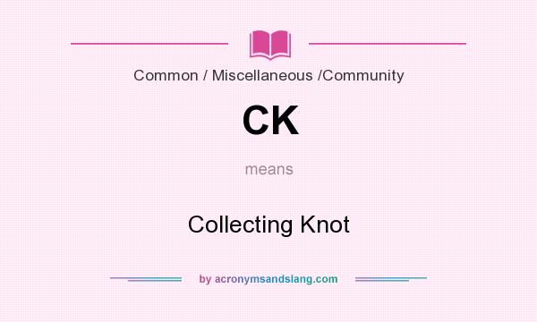 What does CK mean? It stands for Collecting Knot
