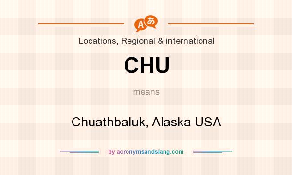 What does CHU mean? It stands for Chuathbaluk, Alaska USA