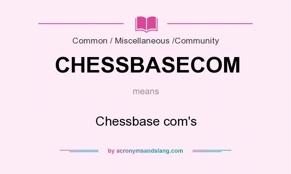 What does CHESSBASECOM mean? It stands for Chessbase com`s